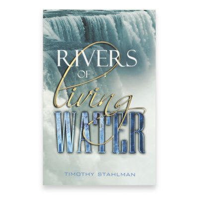 Rivers of Living Water Book written by Pastor Timothy Stahlman of Family Church Jamestown teaching  what the Bible says about living a life filled with the dynamic power of God.